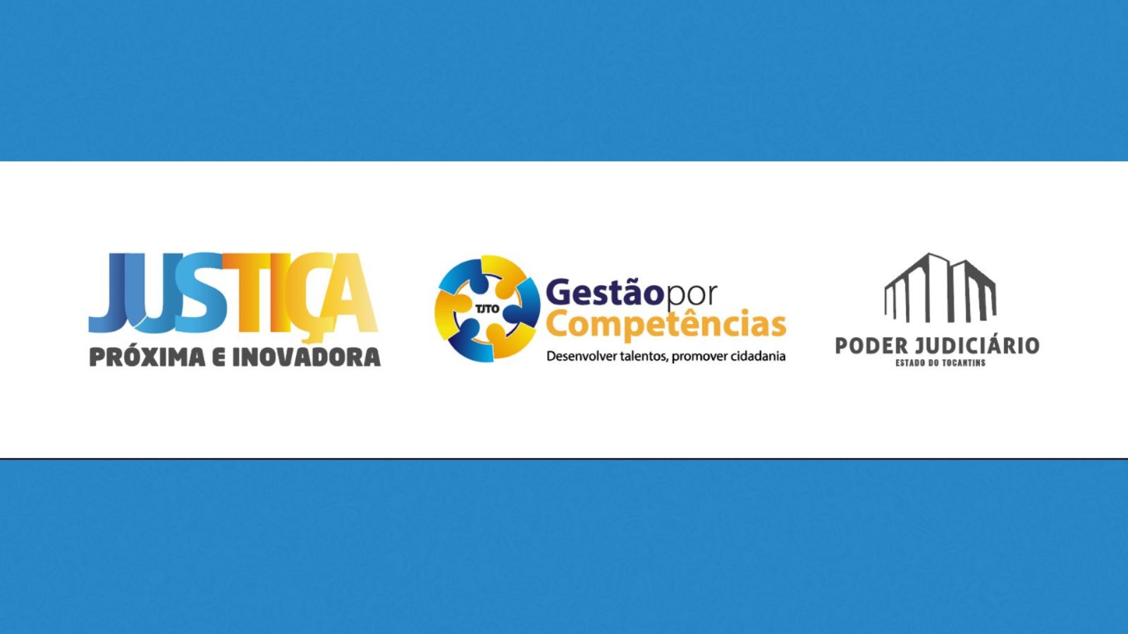 imagem com faixas na cor azul na parte superior e inferior, e branca ao centro, onde contam as logos da Justiça Mais Próxima e Inovadora, Gestão por Competências e do Poder Judiciário do Tocantins