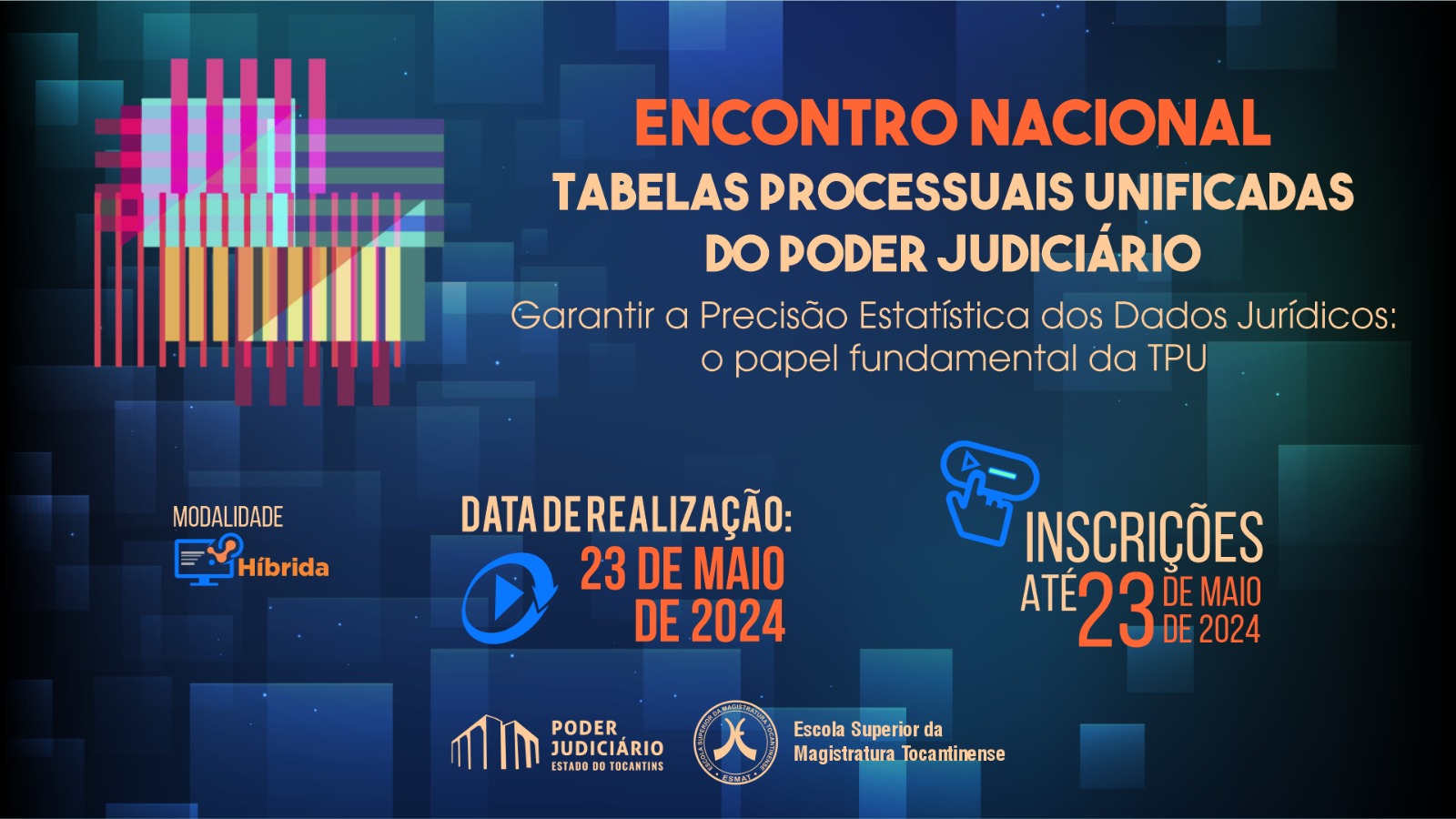 Imagem colorida (azul escuro, verde, rosa, laranja, amarelo queimado e azul claro) a imagem é toda composta com padrões em quadrados, tem os dizeres "Encontro Nacional sobre as Tabelas Processuais Unificadas do Poder Judiciário, Garantir a Precisão Estatística dos Dados Jurídicos: o papel fundamental da TPU. Data de realização 23 de maio, realização 23 de maio. Modalidade híbrida".