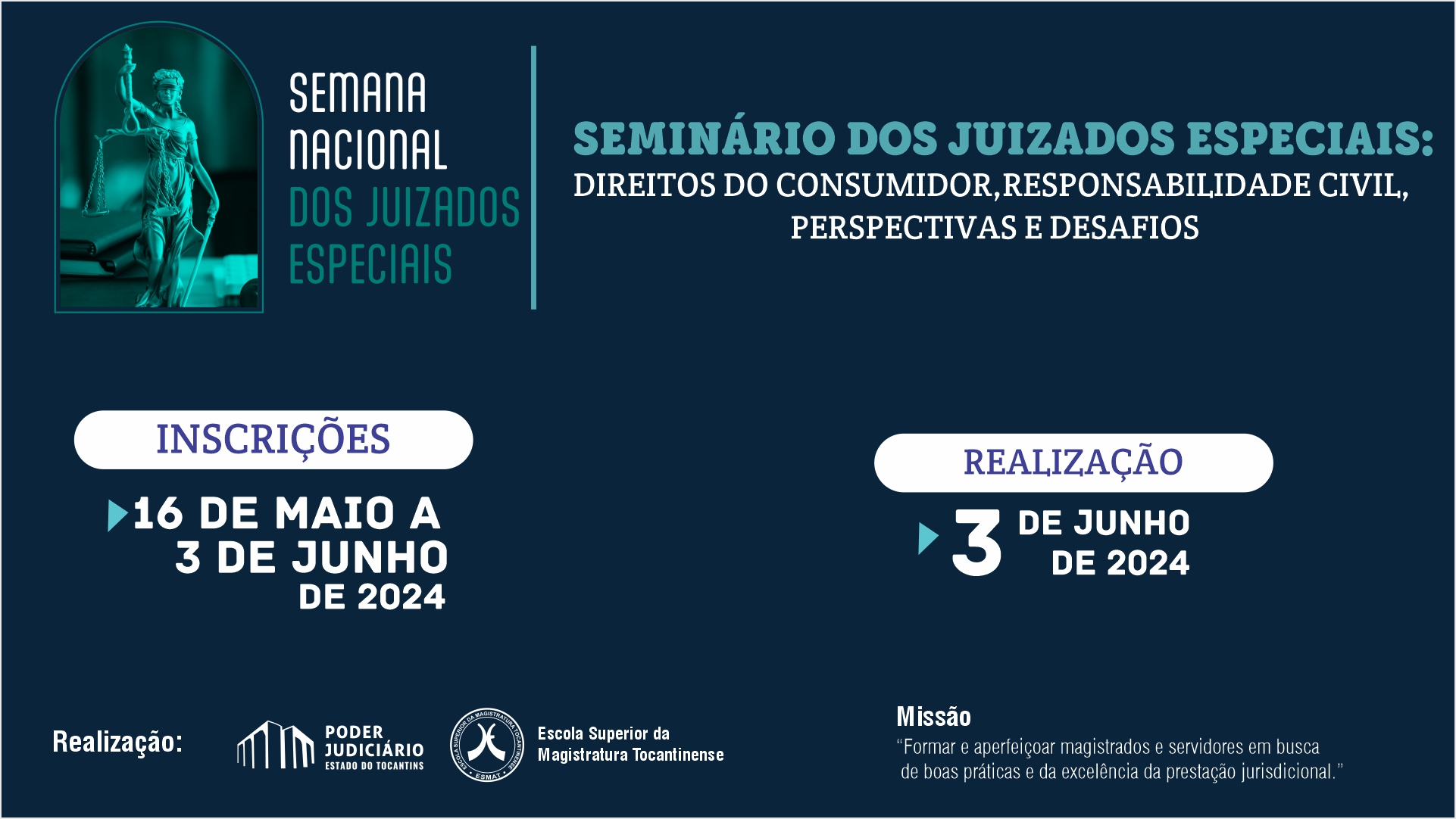 Imagem em fundo azul escuro com uma janela na parte superior à esquerda com a imagem da estátua da justiça; com os seguintes dizeres: Semana Nacional dos Juizados Especiais - Seminário dos Juizados Especiais Direitos do Consumidor, Responsabilidade Civil, Perspectivas e Desafios - inscrições 16 de maio a 3 de junho de 2024 - realização 3 de junho de 2024; abarixo as logos do Poder Judiciario e da Escola Superir da Magistratura Tocantinense como realização e um destaque para a missão: "Formar e aperfeiçoar magistrados e servidores em busca de boas práticas e da excelência da prestação jurisdicional