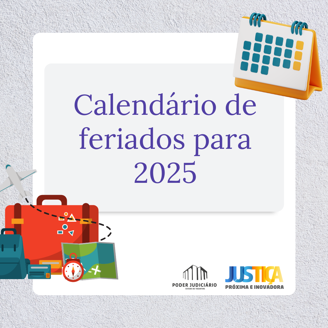 A imagem apresenta o texto "Calendário de feriados para 2025" em destaque no centro, com elementos visuais como malas, avião, e calendário ao redor. No rodapé, há o logotipo do Poder Judiciário do Tocantins e a marca Justiça Próxima e Inovadora. O fundo é claro e transmite uma mensagem informativa sobre o tema.