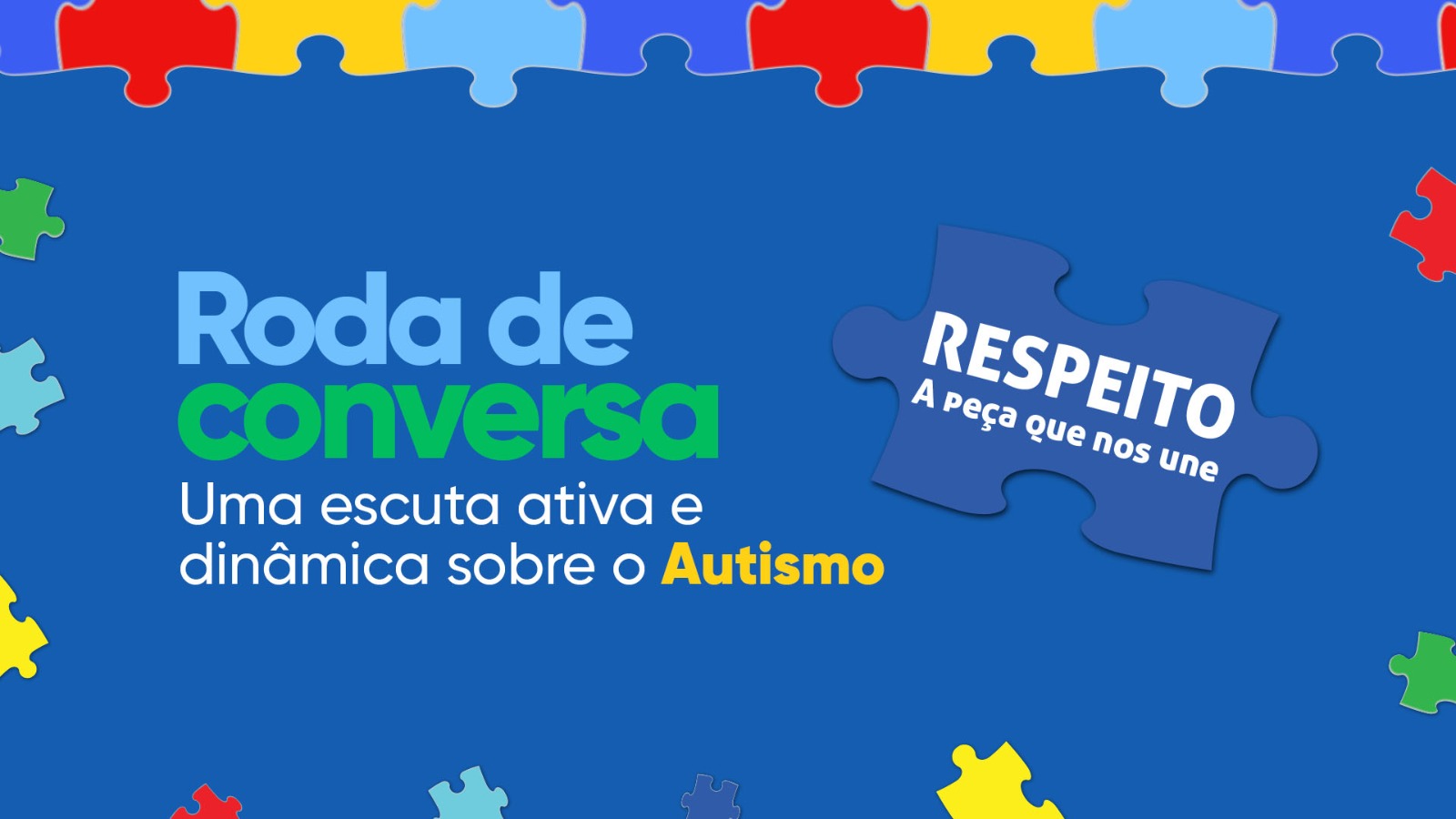 Arte gráfica em fundo azul com peças de quebra-cabeça coloridas nas bordas e ao centro com a palavra; Respeito; à esquerda os seguintes dizeres: Roda de conversa uma escuta ativa e dinâmica sobre o autismo