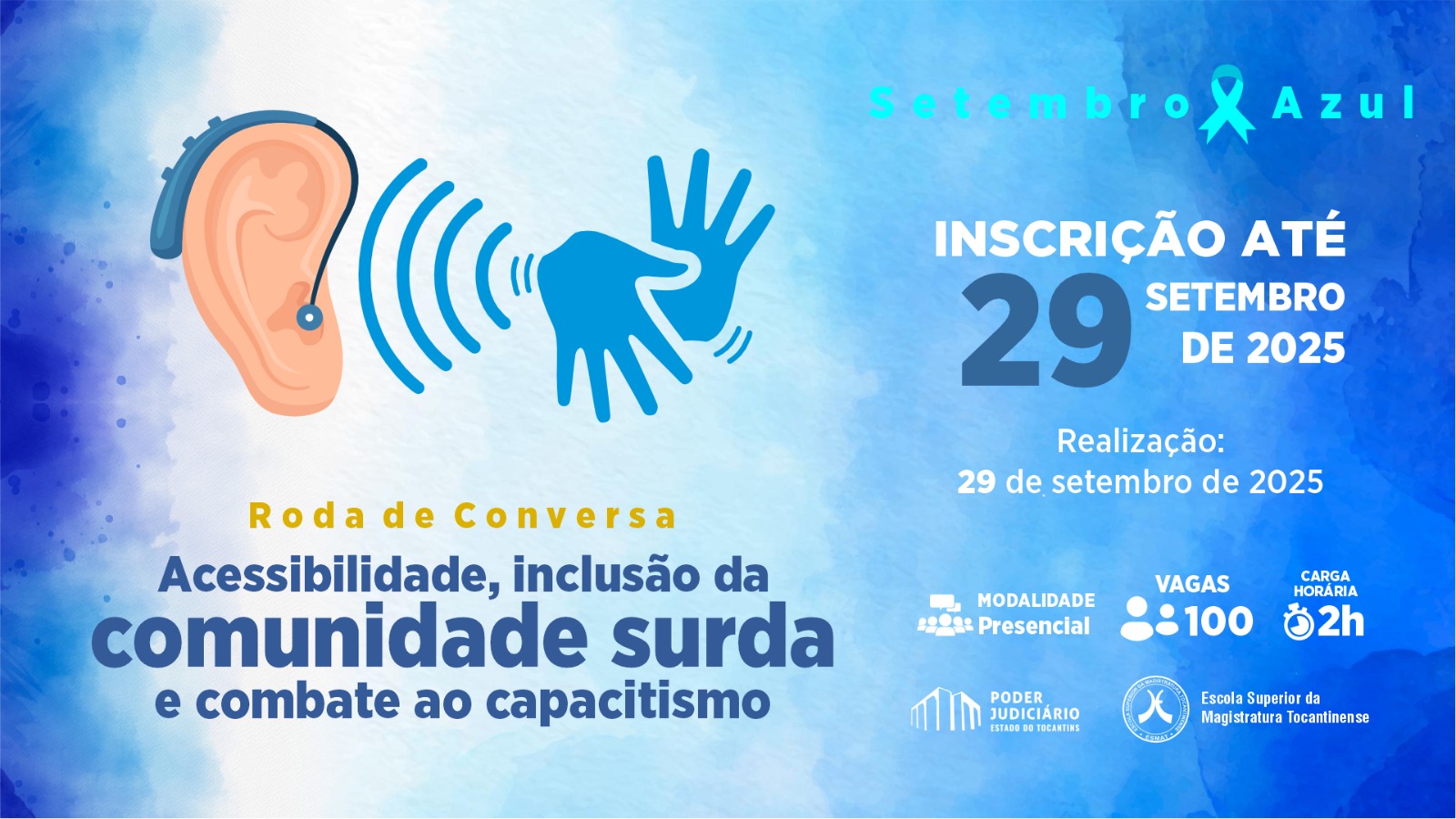 Imagem em tons de azul. À esquerda, ilustração de uma orelha com aparelho auditivo e mãos representando Libras. Texto: “Roda de Conversa – Acessibilidade, inclusão da comunidade surda e combate ao capacitismo”. À direita: “Inscrição até 29 de setembro de 2025. Realização: 29 de setembro de 2025”. Na parte inferior: ícones indicam modalidade presencial, 100 vagas e carga horária de 2h, com logotipos do Poder Judiciário do Tocantins e da Esmat.