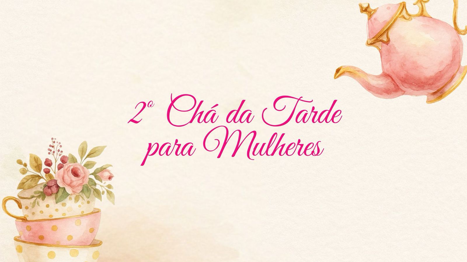 Imagem em tons suaves de bege e rosa, com elementos aquarelados. À esquerda, há três xícaras empilhadas, decoradas com bolinhas douradas e flores delicadas nas cores rosa e verde. No canto superior direito, aparece um bule cor-de-rosa com detalhes dourados, como se estivesse servindo chá. No centro, em destaque, está escrito em fonte cursiva e cor rosa-viva: “2º Chá da Tarde para Mulheres”. O conjunto transmite leveza, feminilidade e acolhimento.