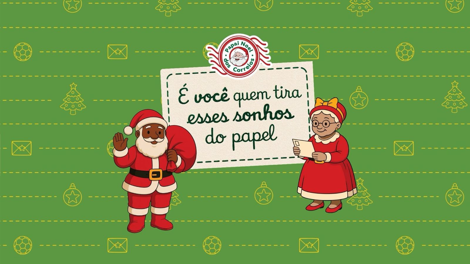 A imagem mostra o Papai Noel e a Mamãe Noel dos Correios em estilo ilustrado, sobre um fundo verde com ícones natalinos amarelos. No centro, está a frase: “É você quem tira esses sonhos do papel.” O cartaz reforça a mensagem de solidariedade da campanha Papai Noel dos Correios, que convida o público a adotar cartinhas e realizar os sonhos de crianças e adolescentes.