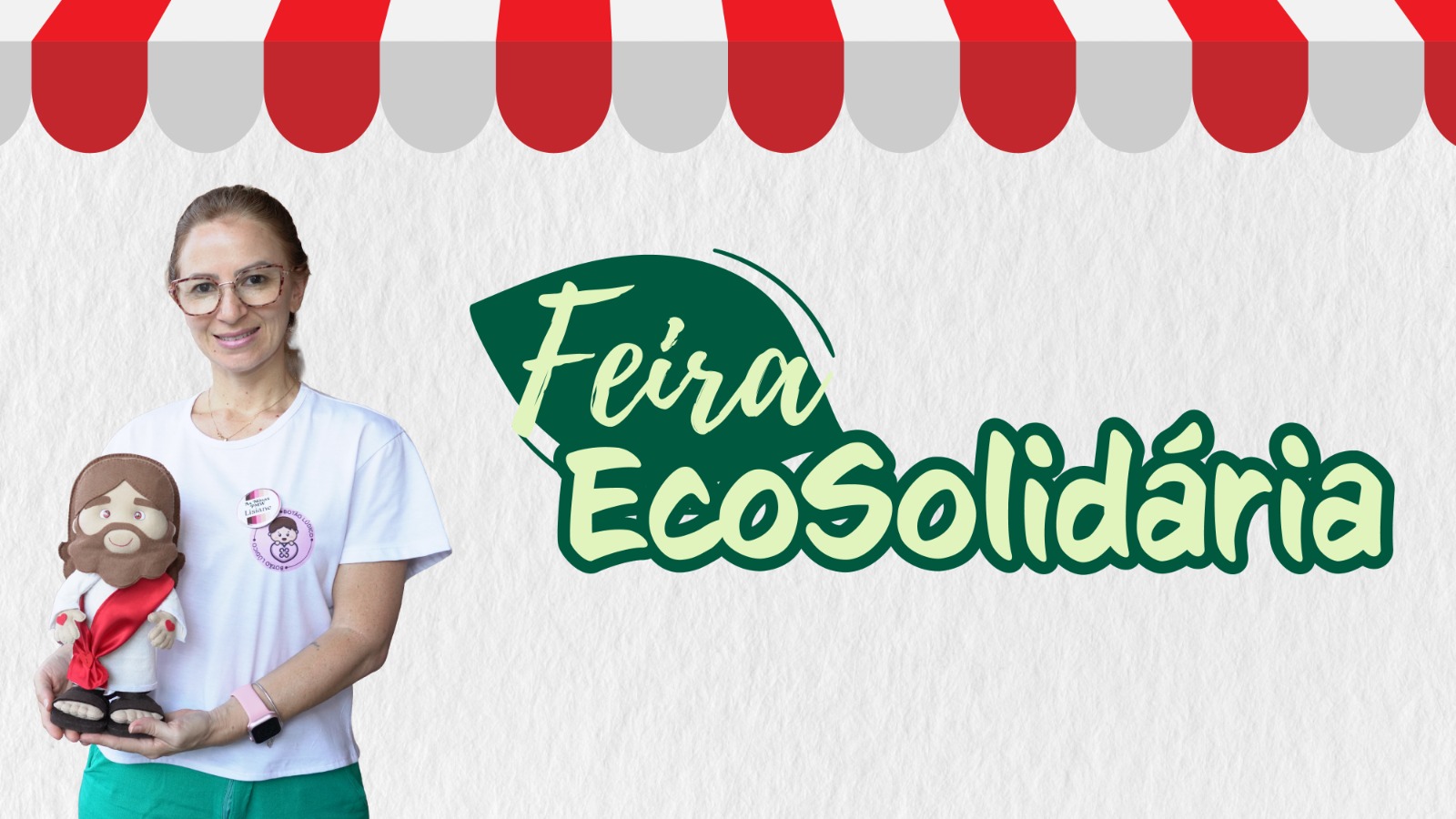 A imagem mostra uma mulher em pé, segurando um boneco artesanal de Jesus nos braços. Ela usa óculos, camiseta branca e calça verde. Ao fundo, o layout traz um toldo estilizado em vermelho e branco no topo e o logotipo “Feira Ecosolidária” em destaque, com letras verdes sobre um fundo claro com textura suave.