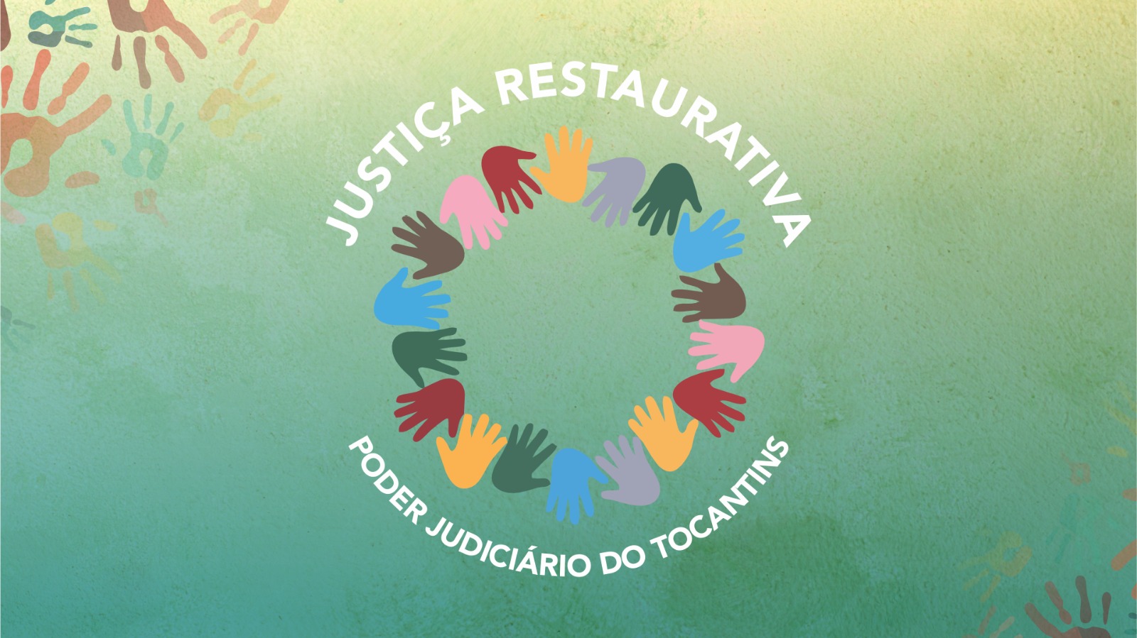 Imagem com fundo em tons de verde e, ao centro, várias mãos coloridas formando um círculo. Acima está escrito “Justiça Restaurativa” e abaixo “Poder Judiciário do Tocantins”