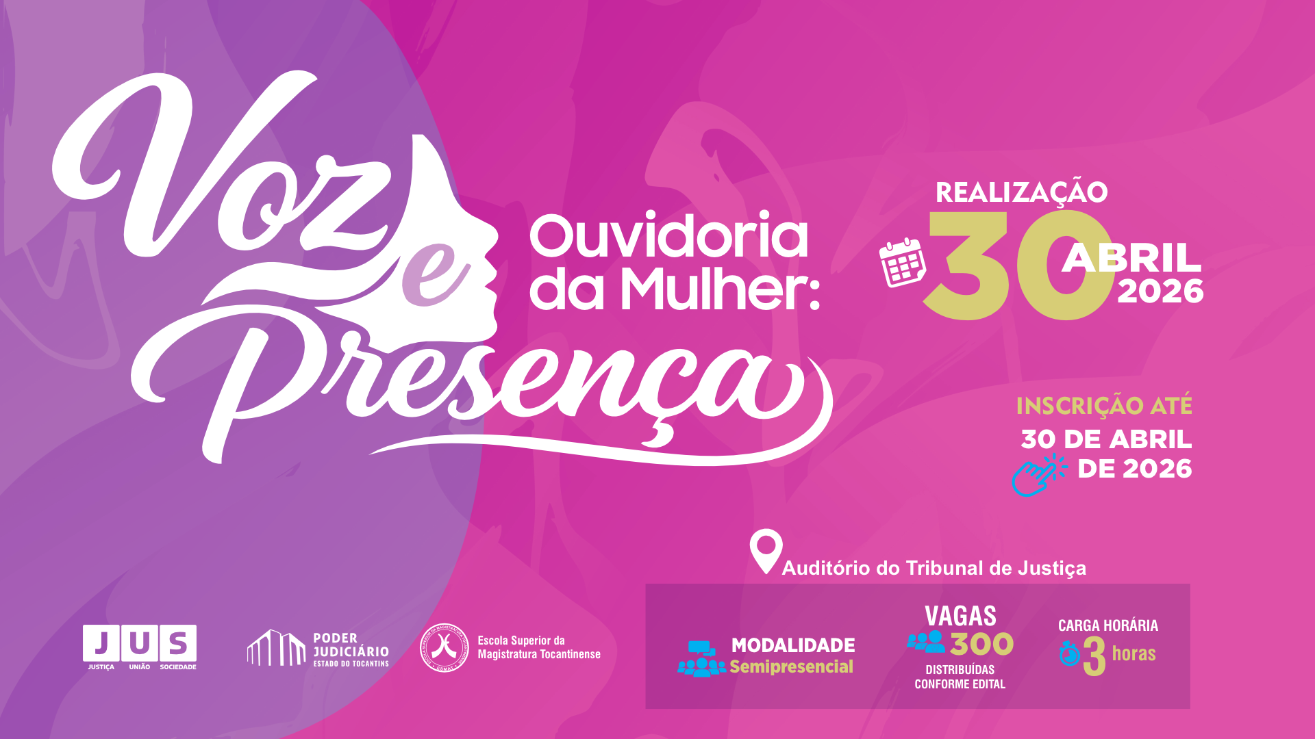 ard institucional em tons de rosa e roxo, com ilustração do perfil de uma mulher e o título “Ouvidoria da Mulher: Voz e Presença” em destaque. À direita, informações do evento: realização em 30 de abril de 2026, inscrições até a mesma data, no auditório do Tribunal de Justiça do Tocantins, com modalidade semipresencial, 300 vagas e carga horária de 3 horas. Na parte inferior, logos do TJTO, JUS e Esmat.