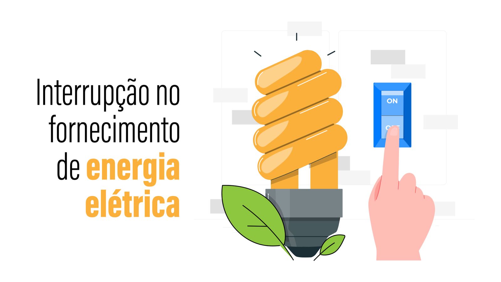 A imagem mostra um card informativo com a mensagem “Interrupção no fornecimento de energia elétrica”, em destaque sobre fundo claro. Ao lado, há ilustração de uma lâmpada em formato espiral e uma mão acionando um interruptor, simbolizando desligamento de energia.