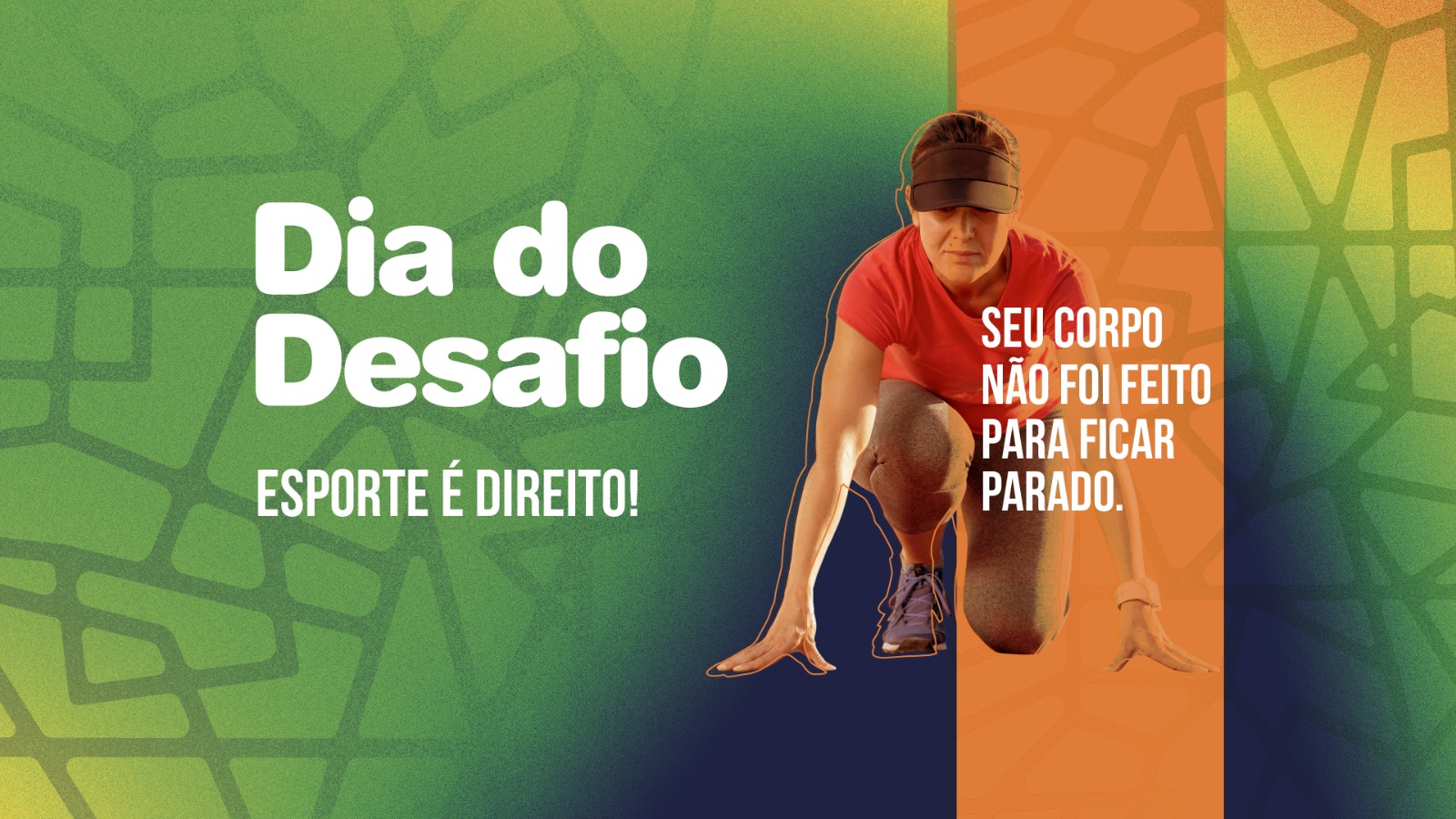 Arte em tons de verde, azul e laranja com elementos geométricos alusiva ao “Dia do Desafio” com a mensagem “Esporte é Direito!” e a frase “Seu corpo não foi feito para ficar parado”. A imagem traz uma mulher em posição de largada para corrida