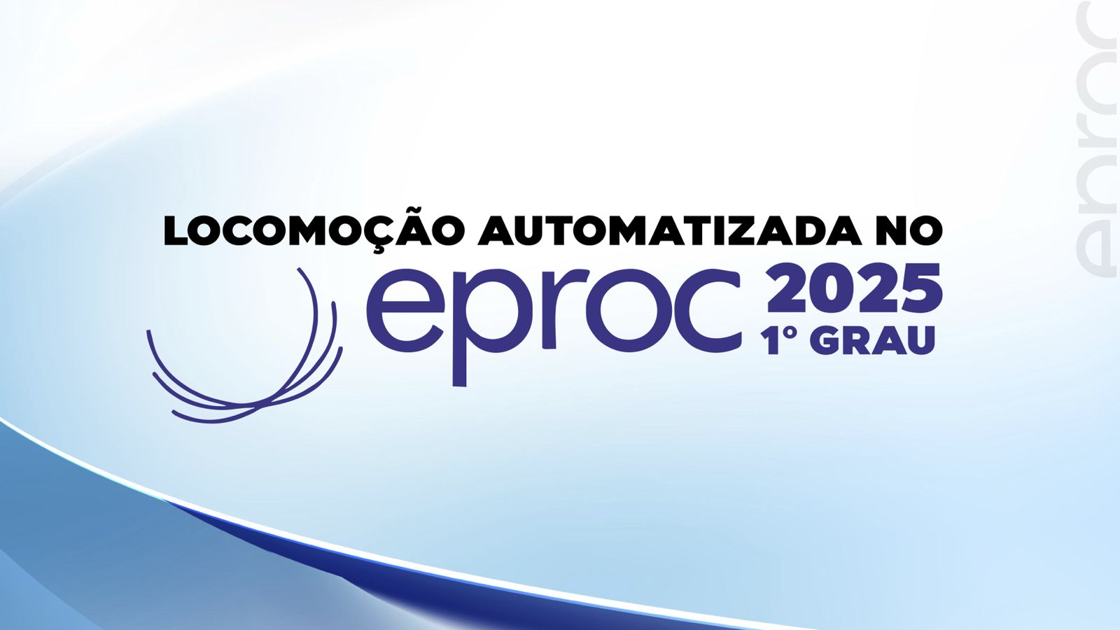 Imagem ilustrativa com designer de faixas diagonais nas cores azuis, de vários tons, e letreiro escrito "locomoção automatizada no eproc 2025 1º grau" na cor azul escura, centralizada na imagem com fundo degradê do branco para azul claro